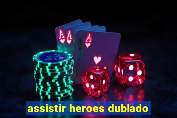 assistir heroes dublado